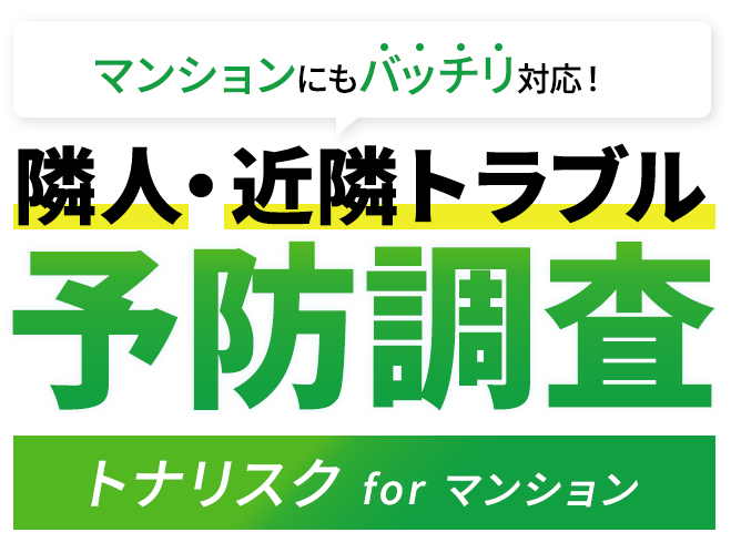 マンションもバッチリ対応可能！ 中古・分譲マンション購入前に隣人・住民調査 トナリスク for マンション